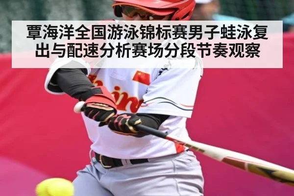 覃海洋全国游泳锦标赛男子蛙泳复出与配速分析赛场分段节奏观察